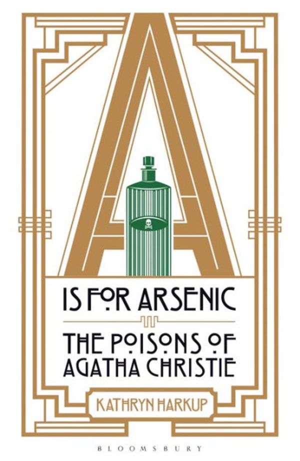 Cover Art for 9781472911308, A Is for ArsenicThe Poisons of Agatha Christie by Kathryn Harkup
