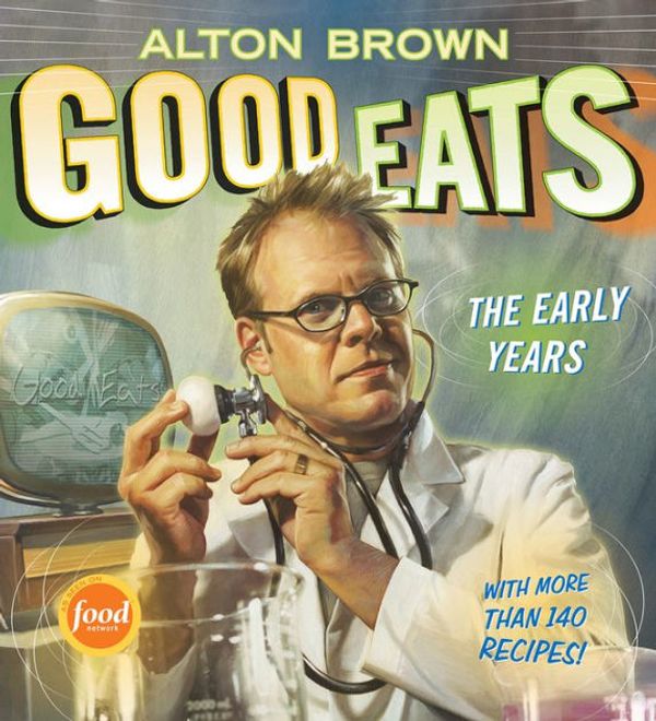 Cover Art for 9781584797951, Good Eats: Volume 1, the Early Years by Alton Brown
