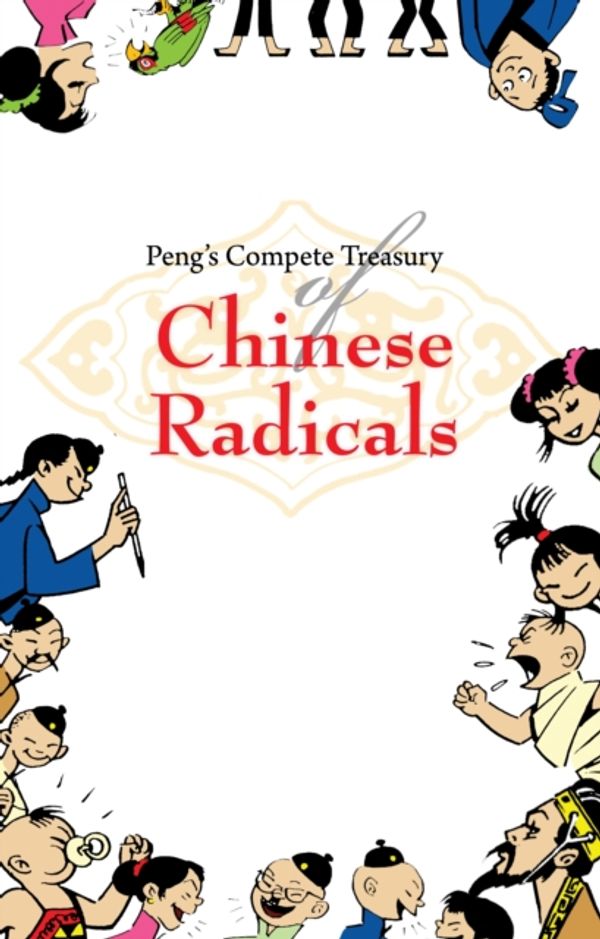 Cover Art for 9789814302418, Peng’s Complete Treasury of Chinese Radicals by Huoping Chen