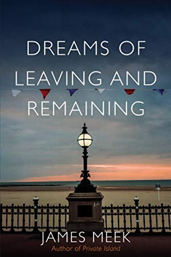 Cover Art for B07NRLC4R6, Dreams of Leaving and Remaining by James Meek