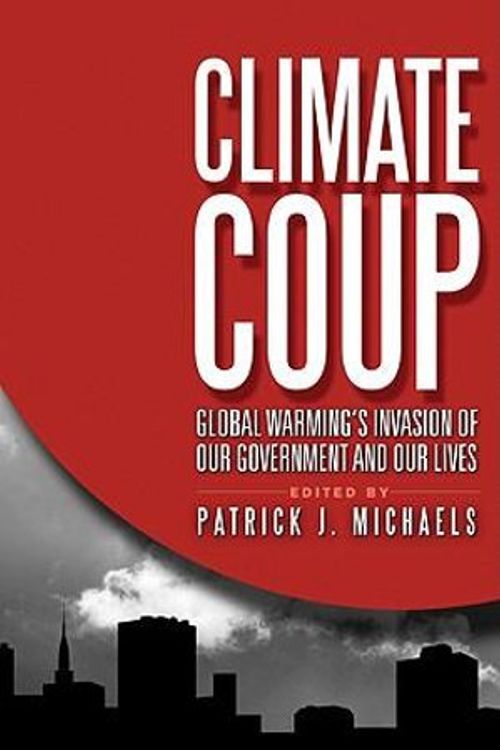 Cover Art for 9781935308447, Climate Coup: Global Warmings Invasion of Our Government and Our Lives by Patrick J. Michaels