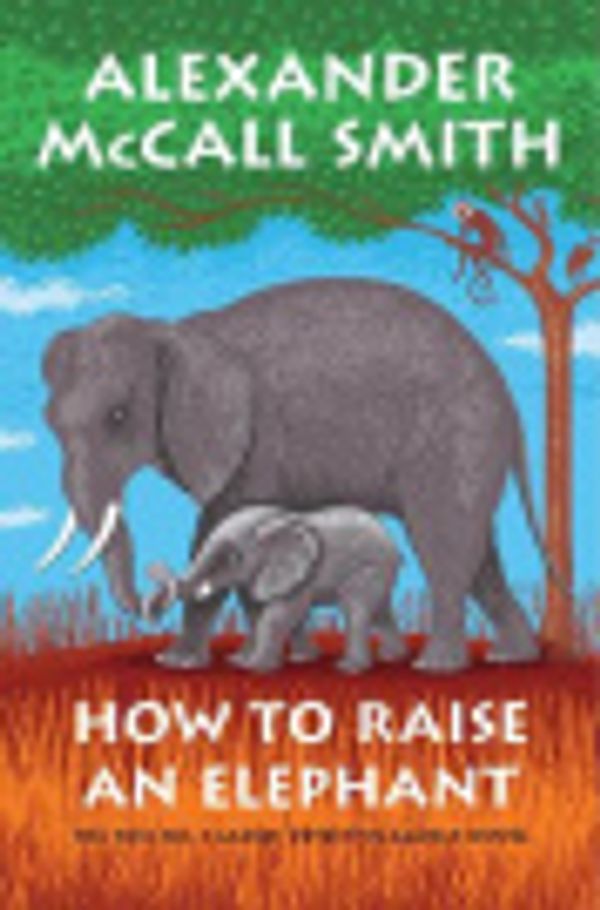 Cover Art for 9780735281165, How to Raise an Elephant by Alexander McCall Smith