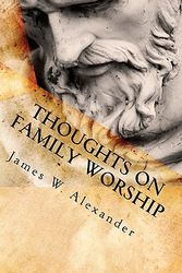 Cover Art for 9781453749043, Thoughts on Family Worship by James W. Alexander