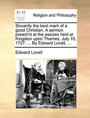 Cover Art for 9781170090985, Sincerity the Best Mark of a Good Christian. a Sermon Preach'd at the Assizes Held at Kingston Upon Thames, July 10, 1727. ... by Edward Lovell, ... by Edward Lovell
