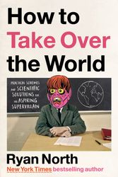 Cover Art for 9780593192016, How to Take Over the World: Practical Schemes and Scientific Solutions for the Aspiring Supervillain by Ryan North