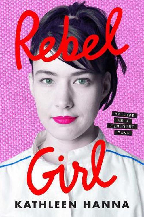 Cover Art for 9780008365349, Rebel Girl: My Life as a Feminist Punk by Kathleen Hanna