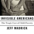 Cover Art for 9780451494184, Invisible Americans: The Tragic Cost of Child Poverty by Jeff Madrick