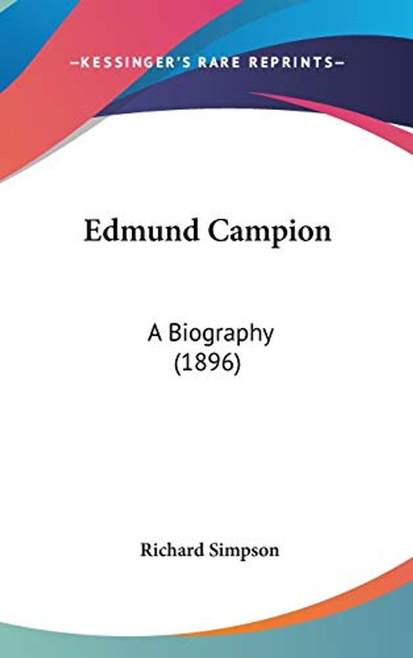 Cover Art for 9780548943830, Edmund Campion: A Biography (1896) by Richard Simpson
