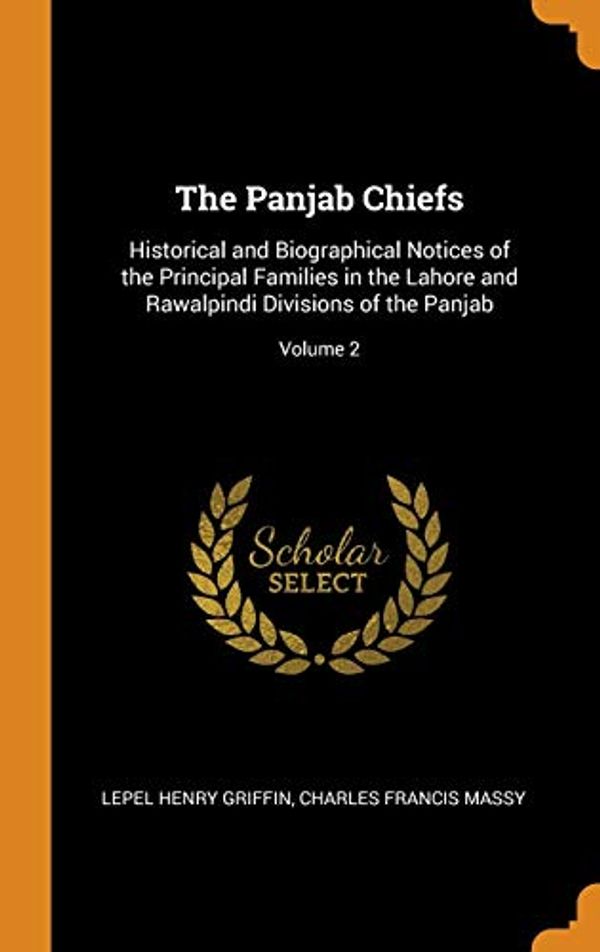 Cover Art for 9780342418510, The Panjab Chiefs: Historical and Biographical Notices of the Principal Families in the Lahore and Rawalpindi Divisions of the Panjab; Volume 2 by Lepel Henry Griffin