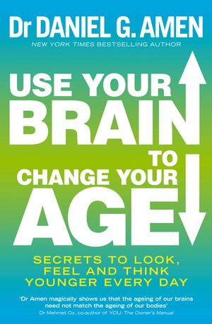 Cover Art for 9780749958237, Use Your Brain to Change Your Age: Secrets to look, feel and think younger every day by Daniel G. Amen