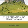 Cover Art for 9781177508681, The Education of Henry Adams by Henry Adams