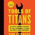 Cover Art for B01HSMRWNU, Tools of Titans: The Tactics, Routines, and Habits of Billionaires, Icons, and World-Class Performers by Timothy Ferriss