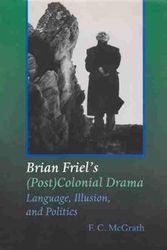Cover Art for 9780815628132, Brian Friel's (Post) Colonial Drama: Language, Illusion, and Politics (Irish Studies) by F. C. McGrath