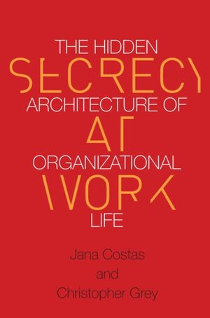 Cover Art for 9780804798143, Secrecy at WorkThe Hidden Architecture of Organizational Life by Jana Costas,Christopher Grey