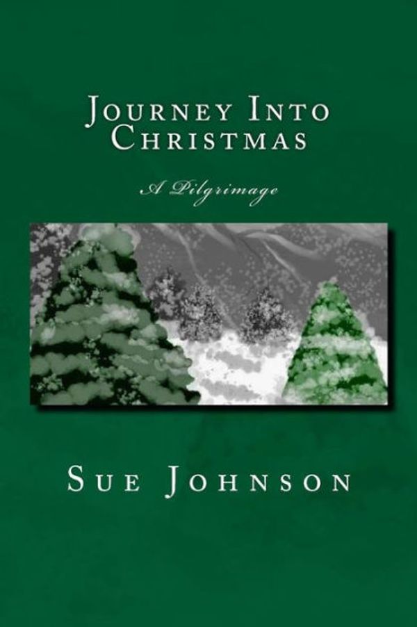 Cover Art for 9781499390971, Journey Into ChristmasA Pilgrimage by Sue Johnson