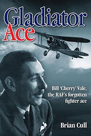 Cover Art for 9781844256570, Gladiator Ace: Bill ’Cherry’ Vale, the RAF’s Forgotten Fighter Ace by Brian Cull