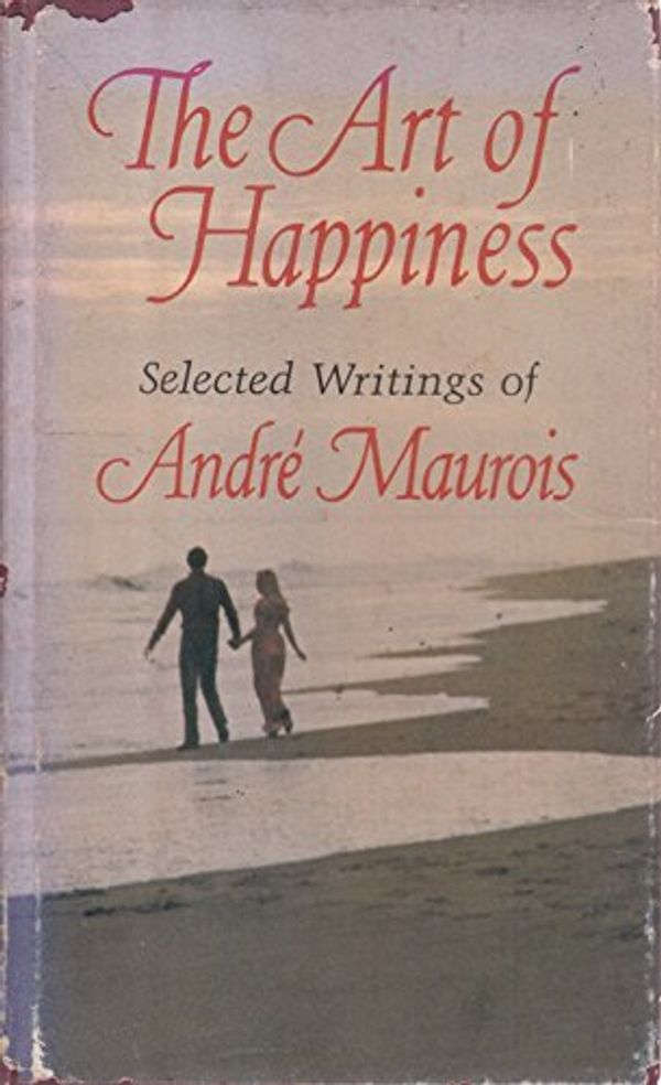 Cover Art for 9780875291147, The art of happiness: selected writings of André Maurois. by Andre Maurois