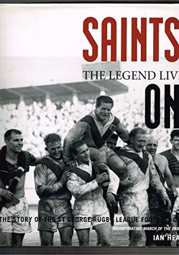 Cover Art for 9780949853806, March of the Dragons: The Complete Story of St George Rugby League Football Club by Ian Heads