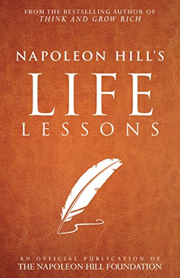 Cover Art for B01N16K90C, Napoleon Hill's Life Lessons (Official Publication of the Napoleon Hill Foundation) by Napoleon Hill