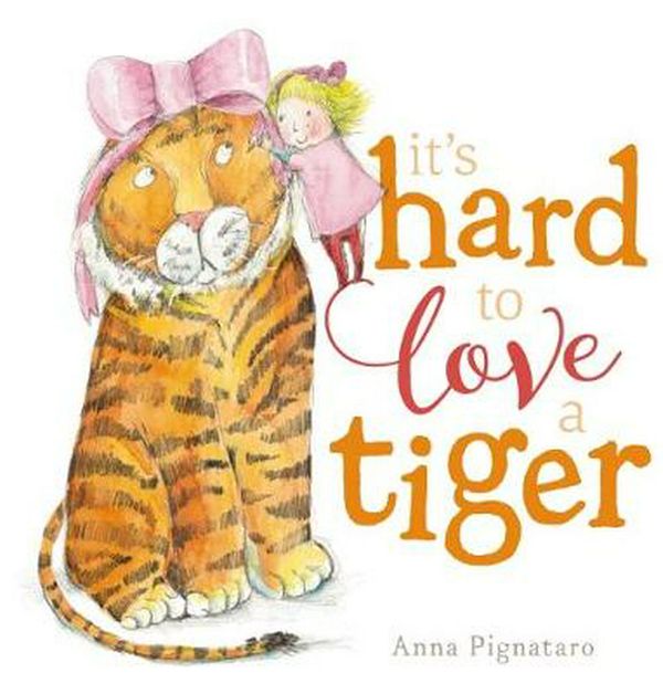 Cover Art for 9781743817582, It's Hard to Love a Tiger by Anna Pignataro