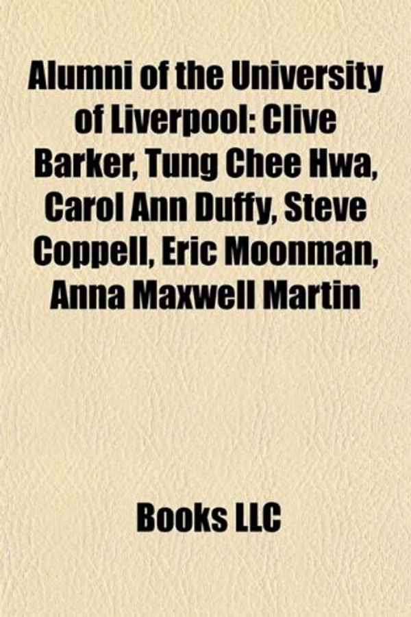 Cover Art for 9781155656328, Alumni of the University of Liverpool: Clive Barker, Tung Chee Hwa, Carol Ann Duffy, Steve Coppell, Eric Moonman, Anna Maxwell Martin by Books Llc