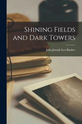 Cover Art for 9781017358803, Shining Fields and Dark Towers by John Joseph Leo Bunker