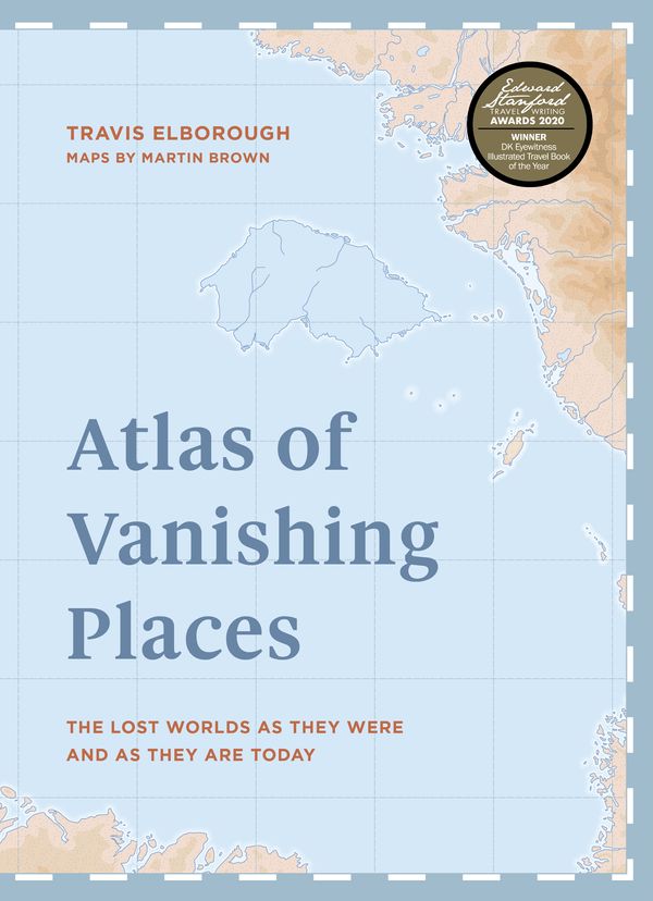 Cover Art for 9781781318959, Atlas of Vanishing Places: The lost worlds as they were and as they are today by Travis Elborough