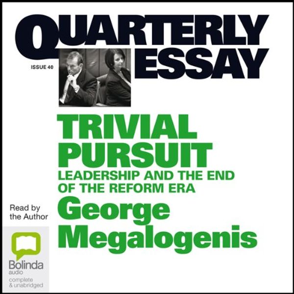 Cover Art for B00NPBIRS8, Quarterly Essay 40: Trivial Pursuit: Leadership and the End of the Reform Era by George Megalogenis
