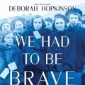 Cover Art for 9780702304897, We Had to Be Brave: Escaping the Nazis on the Kindertransport by Deborah Hopkinson