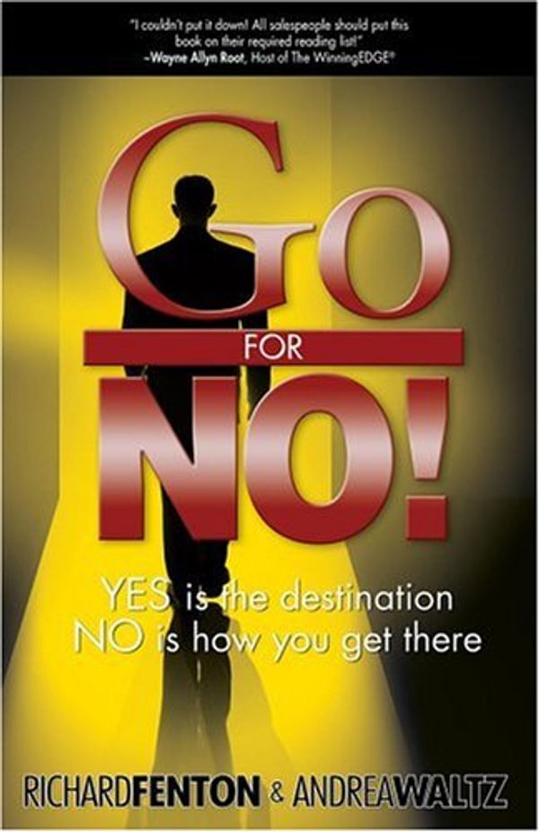 Cover Art for 9780966398137, Go for No! Yes is the Destination, No is How You Get There by Andrea Waltz, Richard Fenton