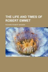 Cover Art for 9781151547378, The Life and Times of Robert Emmet by Richard Robert Madden
