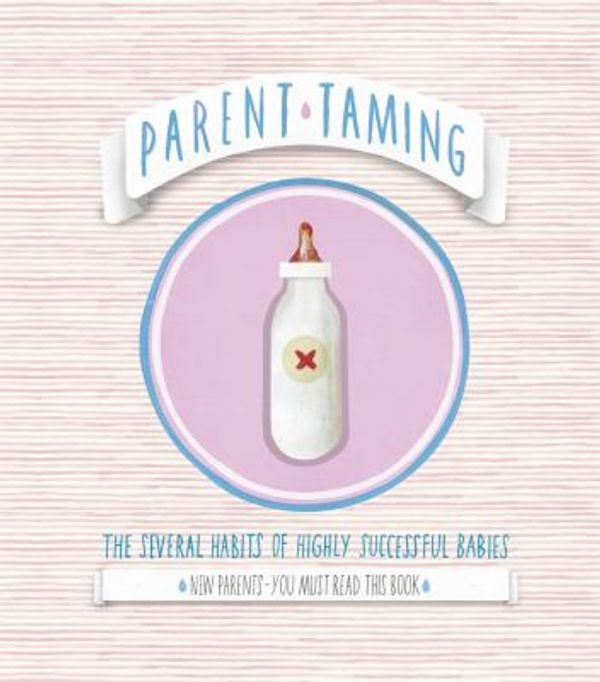 Cover Art for 9781908211156, Parent Taming. The Several Habits of Highly Successful Babie by Unknown