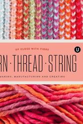 Cover Art for 9781927987117, Yarn Thread String: Up Close with Fibre: Making Manufacturing and Creating - Encyclopedia of Inspiration Vol Y by Janine Vangool