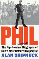 Cover Art for 9781398521759, Phil: The Rip-Roaring (and Unauthorised!) Biography of Golf's Most Colourful Superstar by Alan Shipnuck