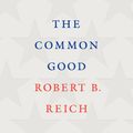 Cover Art for 9780525639190, The Common Good by Robert B. Reich