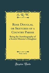 Cover Art for 9780483993754, Rose Douglas, or Sketches of a Country Parish, Vol. 1 of 2: Being the Autobiography of a Scotch Minister's Daughter (Classic Reprint) by S. R. W.