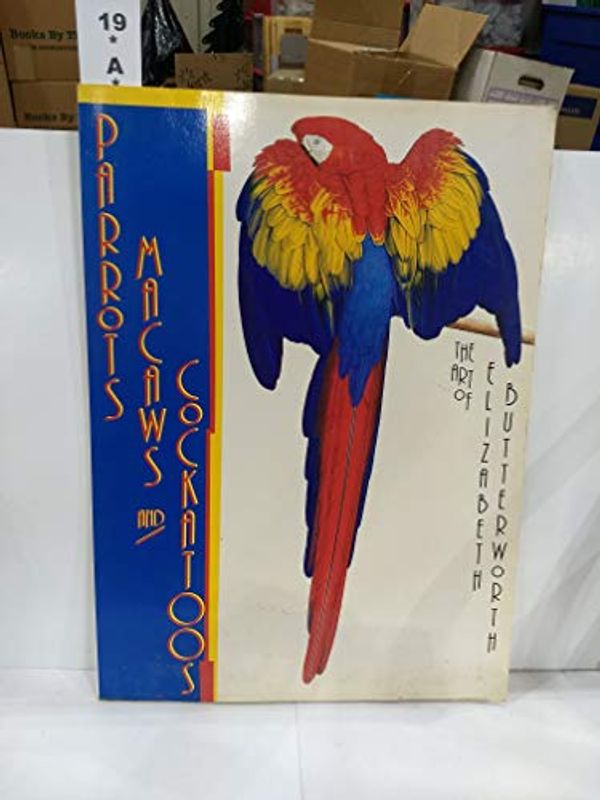 Cover Art for 9780810923782, Parrots, Macaws and Cockatoos: Art of Elizabeth Butterworth by Elizabeth Butterworth