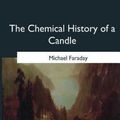 Cover Art for 9781546653424, The Chemical History of a Candle by Michael Faraday