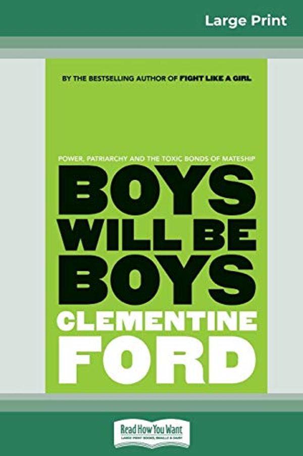 Cover Art for 9780369311948, Boys Will Be Boys: Power, patriarchy and the toxic bonds of mateship (16pt Large Print Edition) by Clementine Ford