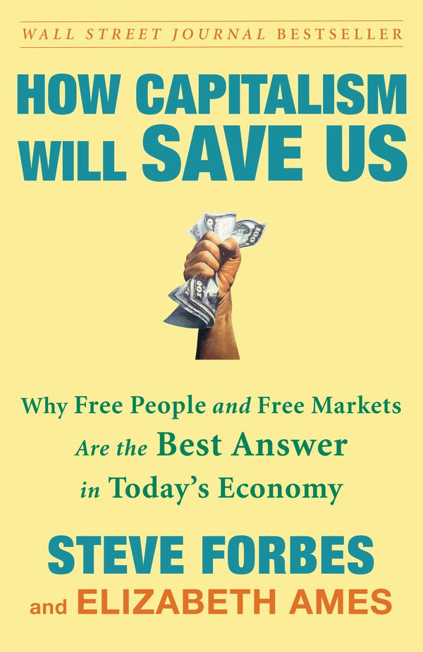 Cover Art for 9780307463104, How Capitalism Will Save Us: Why Free People and Free Markets Are the Best Answer in Today's Economy by Steve Forbes, Elizabeth Ames