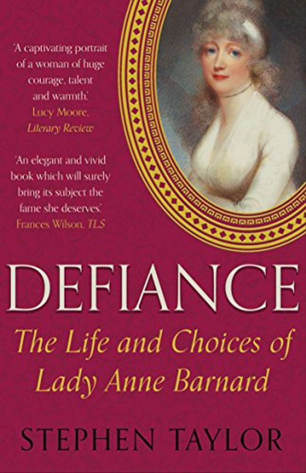 Cover Art for B01HP2F29Y, Defiance: The Life and Choices of Lady Anne Barnard by Stephen Taylor