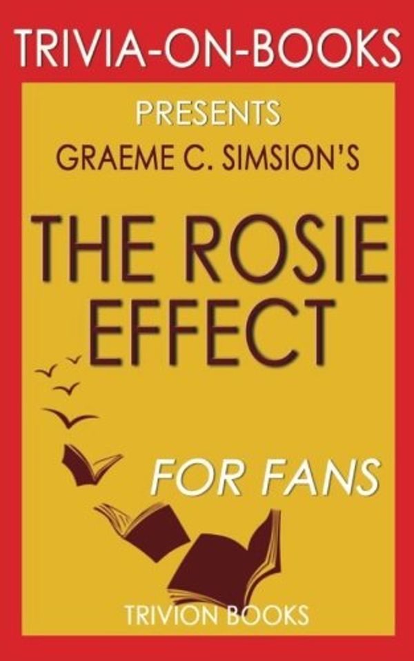 Cover Art for 9781537695525, Trivia: The Rosie Effect: A Novel By Graeme Simsion (Trivia-On-Books) by Trivion Books