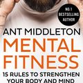 Cover Art for 9780008472306, Mental Fitness: 15 Rules to Strengthen Your Body and Mind by Ant Middleton