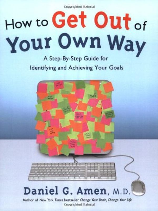Cover Art for 9781886554177, How to Get Out of Your Own Way: A Step-by-Step Guide for Identifying and Achieving Your Goals by Daniel G. Amen