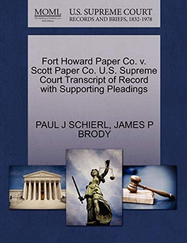 Cover Art for 9781270568889, Fort Howard Paper Co. V. Scott Paper Co. U.S. Supreme Court Transcript of Record with Supporting Pleadings by Paul J. Schierl, James P. Brody