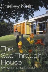 Cover Art for 9781784743109, The See-Through House: My Father in Full Colour by Shelley Klein