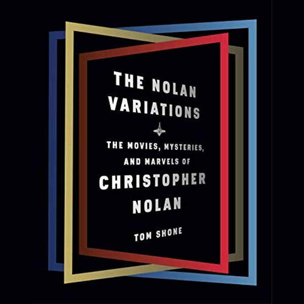 Cover Art for B085JTG3VK, The Nolan Variations: The Movies, Mysteries, and Marvels of Christopher Nolan by Tom Shone