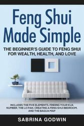 Cover Art for 9781948489355, Feng Shui Made Simple - The Beginner’s Guide to Feng Shui for Wealth, Health, and Love: Includes the Five Elements, Finding Your Kua Number, the Lo Pan, Creating a Feng Shui Bedroom, and the Bagua Map by Sabrina Godwin