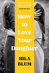 Cover Art for 9781526662453, How to Love Your Daughter: The ‘excellent and unforgettable’ prize-winning novel by Hila Blum