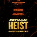 Cover Art for 9781460710234, Australian Heist by James Phelps